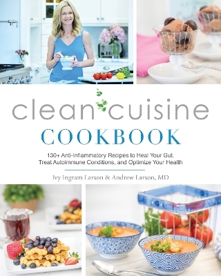 Clean Cuisine Cookbook - Ivy Larson, Andy Larson