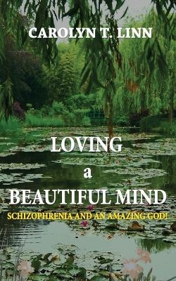 Loving A Beautiful Mind - Carolyn T Linn