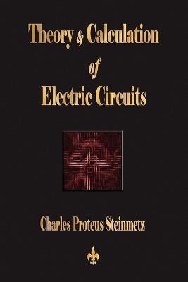 Theory and Calculation of Electric Circuits -  Charles Proteus Steinmetz