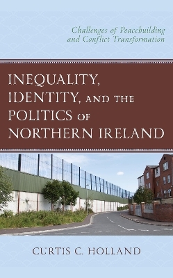 Inequality, Identity, and the Politics of Northern Ireland - Curtis C. Holland