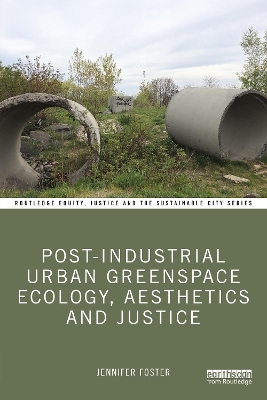 Post-Industrial Urban Greenspace Ecology, Aesthetics and Justice - Jennifer Foster