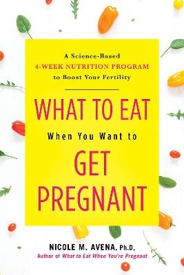 What to Eat When You Want to Get Pregnant - Nicole Avena