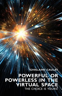 Powerful or Powerless in the Virtual Space – the Choice Is Yours! - Ghislaine Caulat