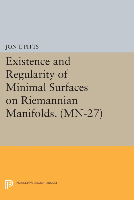 Existence and Regularity of Minimal Surfaces on Riemannian Manifolds. (MN-27) - Jon T. Pitts