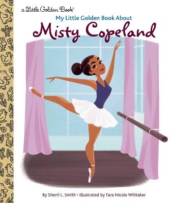 My Little Golden Book About Misty Copeland - Sherri L. Smith, Tara Nicole Whitaker