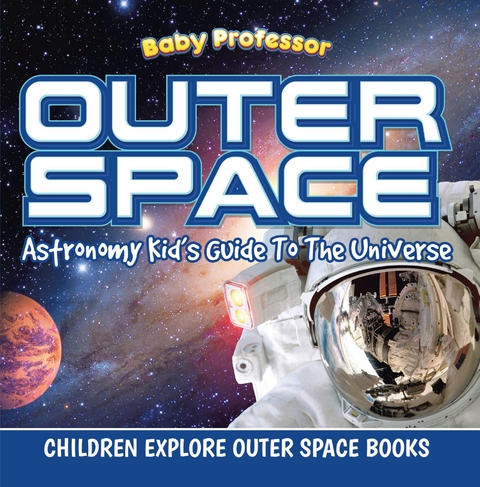 Outer Space: Astronomy Kid's Guide To The Universe - Children Explore Outer Space Books -  Baby Professor