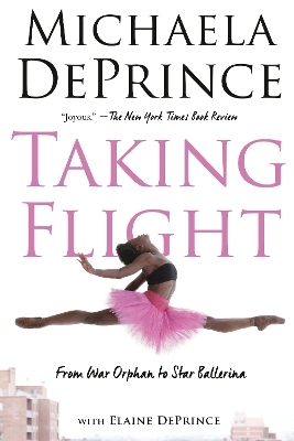 Taking Flight: From War Orphan to Star Ballerina - Michaela Deprince, Elaine DePrince