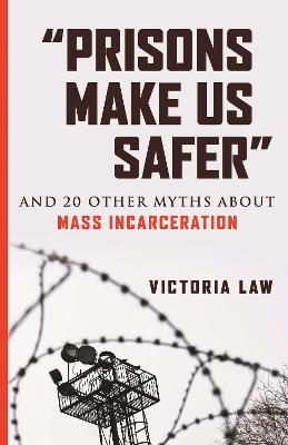 Prisons Make Us Safer - Victoria Law