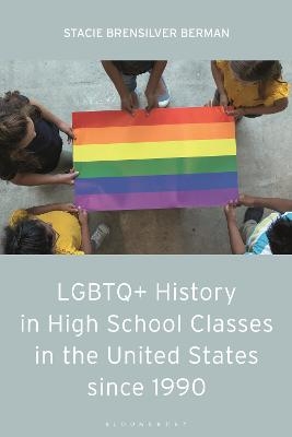 LGBTQ+ History in High School Classes in the United States since 1990 - Stacie Brensilver Berman