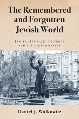 The Remembered and Forgotten Jewish World - Daniel J. Walkowitz