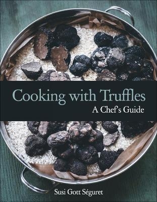 Cooking with Truffles: A Chef's Guide - Susi Gott Seguret