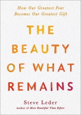 The Beauty of What Remains - Steven Leder