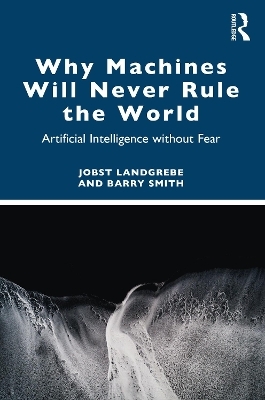 Why Machines Will Never Rule the World - Jobst Landgrebe, Barry Smith