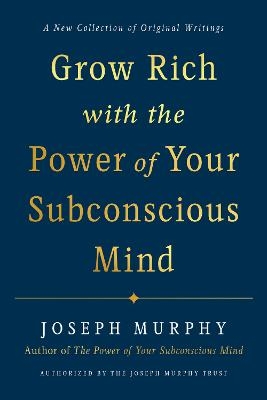 Grow Rich with the Power of Your Subconscious Mind - Joseph Murphy