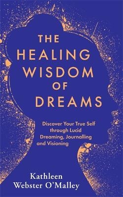 The Healing Wisdom of Dreams - Kathleen Webster-O'Malley