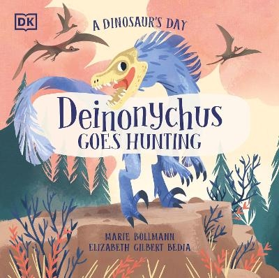 A Dinosaur's Day: Deinonychus Goes Hunting - Elizabeth Gilbert Bedia