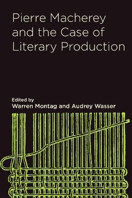 Pierre Macherey and the Case of Literary Production - Pierre Macherey, Nathan Brown, David Marriott