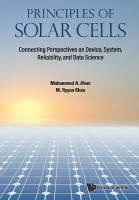 Principles Of Solar Cells: Connecting Perspectives On Device, System, Reliability, And Data Science - Muhammad Ashraf Alam, M Ryyan Khan