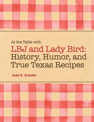 At the Table with LBJ and Lady Bird - Jean E. Schuler