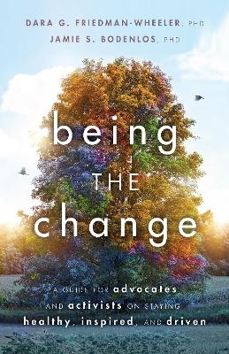 Being the Change - Dara G. Friedman-Wheeler, Jamie Sue Bodenlos