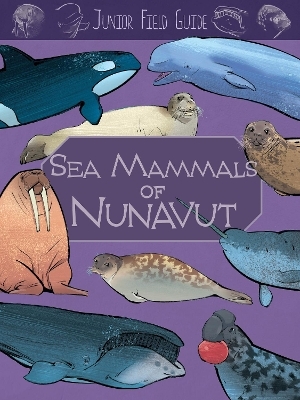 Junior Field Guide: Sea Mammals of Nunavut - Jordan Hoffman