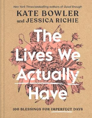 The Lives We Actually Have - Kate Bowler, Jessica Richie