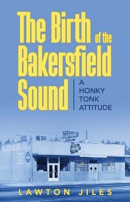 The Birth of the Bakersfield Sound - Lawton Jiles