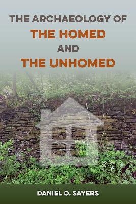 The Archaeology of the Homed and the Unhomed - Daniel O. Sayers
