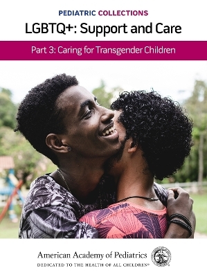 Pediatric Collections: LGBTQ : Support and Care Part 3: Caring for Transgender Children -  American Academy of Pediatrics