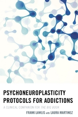 Psychoneuroplasticity Protocols for Addictions -  Frank Lawlis