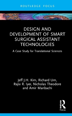 Design and Development of Smart Surgical Assistant Technologies - Jeff J.H. Kim, Richard Um, Rajiv R. Iyer, Nicholas Theodore, Amir Manbachi