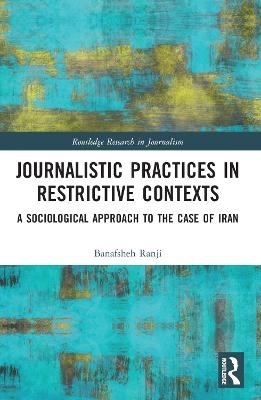Journalistic Practices in Restrictive Contexts - Banafsheh Ranji