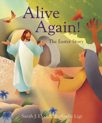 Alive Again! The Easter Story - Raffaella Ligi Dodd  Sarah J.