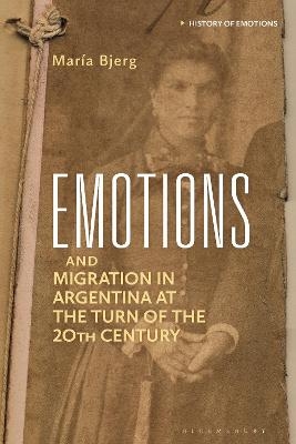 Emotions and Migration in Argentina at the Turn of the 20th Century - María Bjerg