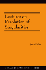 Lectures on Resolution of Singularities (AM-166) -  János Kollár