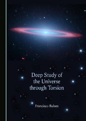 Deep Study of the Universe through Torsion - Francisco Bulnes