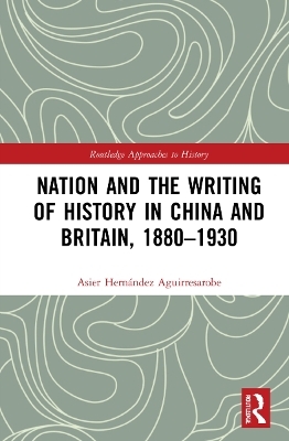 Nation and the Writing of History in China and Britain, 1880–1930 - Asier Hernández Aguirresarobe