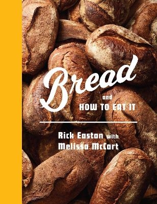Bread and How to Eat It - Rick Easton, Melissa McCart