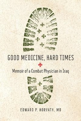 Good Medicine, Hard Times - Edward P Horvath