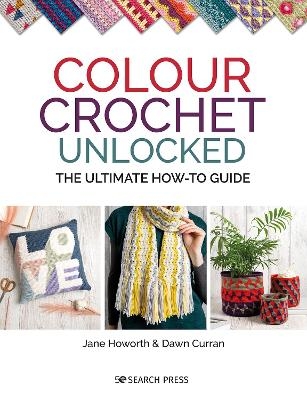 Colour Crochet Unlocked - Jane Howorth, Dawn Curran
