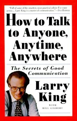 How to Talk to Anyone, Anytime, Anywhere - Larry King, Bill Gilbert