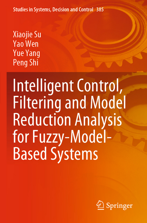 Intelligent Control, Filtering and Model Reduction Analysis for Fuzzy-Model-Based Systems - Xiaojie Su, Yao Wen, Yue Yang, Peng Shi