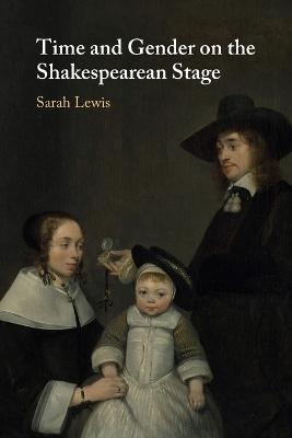Time and Gender on the Shakespearean Stage - Sarah Lewis
