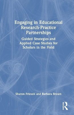 Engaging in Educational Research-Practice Partnerships - Sharon Friesen, Barbara Brown