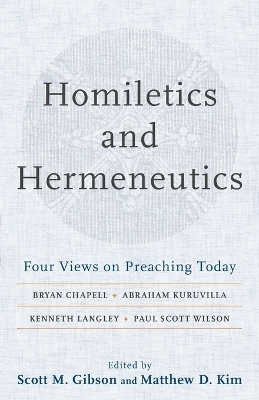 Homiletics and Hermeneutics – Four Views on Preaching Today - Scott M. Gibson, Matthew D. Kim