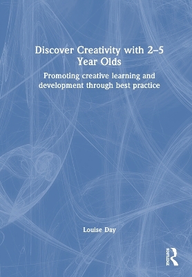 Discover Creativity with 2-5 Year Olds - Louise Day