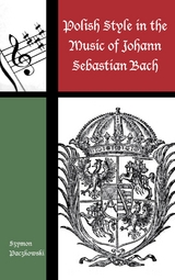Polish Style in the Music of Johann Sebastian Bach -  Szymon Paczkowski