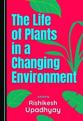 The Life of Plants in a Changing Environment - 