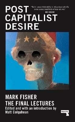 Postcapitalist Desire - Mark Fisher