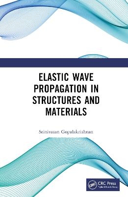 Elastic Wave Propagation in Structures and Materials - Srinivasan Gopalakrishnan